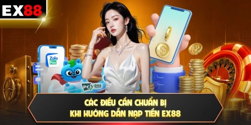 Các điều cần chuẩn bị khi hướng dẫn nạp tiền EX88