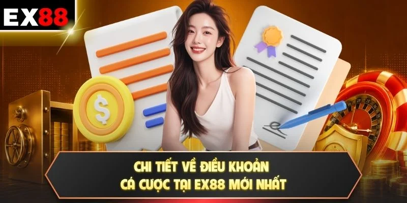 Chi tiết về điều khoản cá cược tại EX88 mới nhất