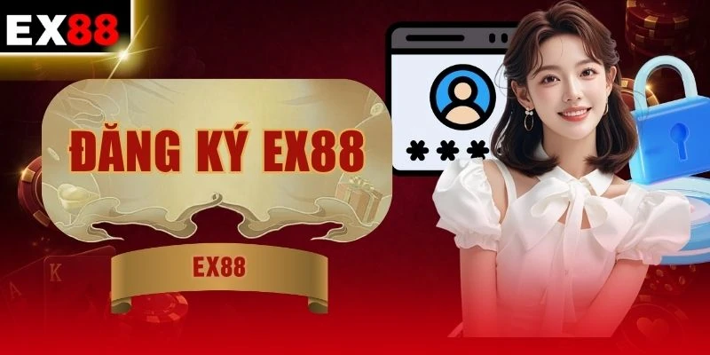 Đăng Ký EX88 - Hướng Dẫn Từ A Đến Z Cho Tân Binh 2026