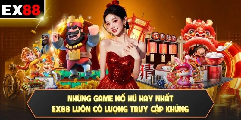 Những game nổ hũ hay nhất EX88 luôn có lượng truy cập khủng