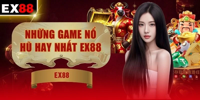 Những Game Nổ Hũ Hay Nhất EX88 | Săn Hũ Jackpot X10 Vốn