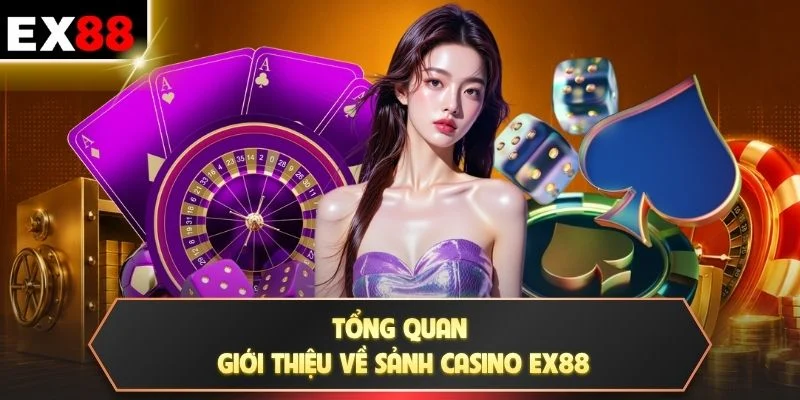 Tổng quan giới thiệu về sảnh Casino EX88
